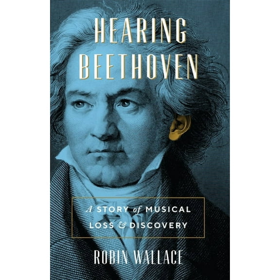 Hearing Beethoven: A Story of Musical Loss and Discovery, (Hardcover)