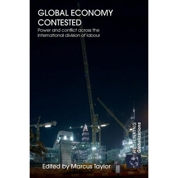Rethinking Globalizations Global Economy Contested: Power and Conflict across the International Division of Labour, Book 1, (Paperback)