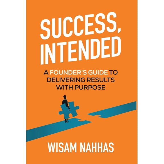 Success, Intended: A Founder's Guide to Delivering Results with Purpose, (Hardcover)
