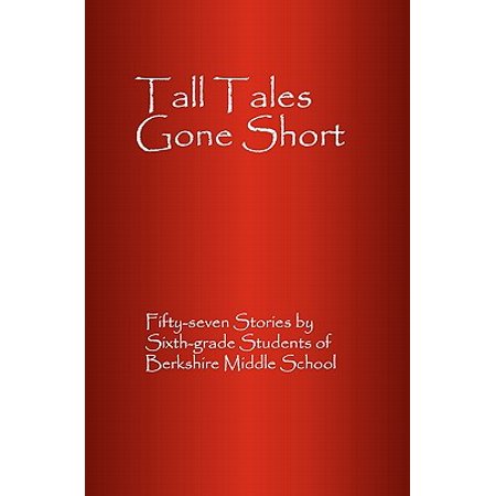 Tall Tales Gone Short : Fifty-Seven Stories by Sixth-Grade Students of Berkshire Middle (Best Short Stories For Middle School Students)