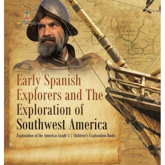 Early Spanish Explorers and The Exploration of Southwest America Exploration of the Americas Grade 3 Children's Explorat, (Hardcover)