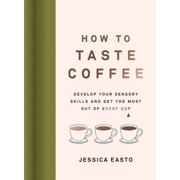 How to Taste Coffee: Develop Your Sensory Skills and Get the Most Out of Every Cup (Hardcover)