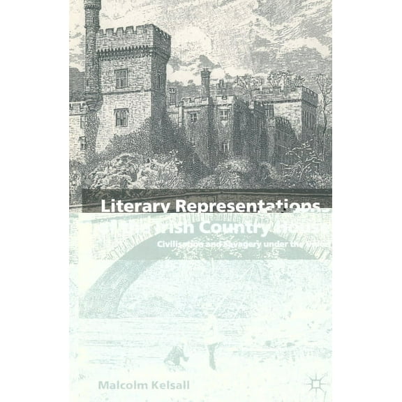 Literary Representations of the Irish Country House: Civilisation and Savagery Under the Union, (Paperback)