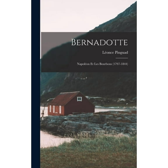 Bernadotte: Napoléon Et Les Bourbons (1797-1844) (Hardcover)