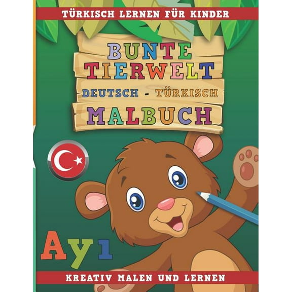 Bunte Tierwelt Deutsch - Türkisch Malbuch. Türkisch Lernen Für Kinder. Kreativ Malen Und Lernen. (Paperback)