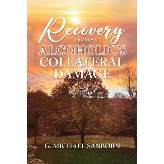 Recovery from an Alcoholic's Collateral Damage, (Paperback)