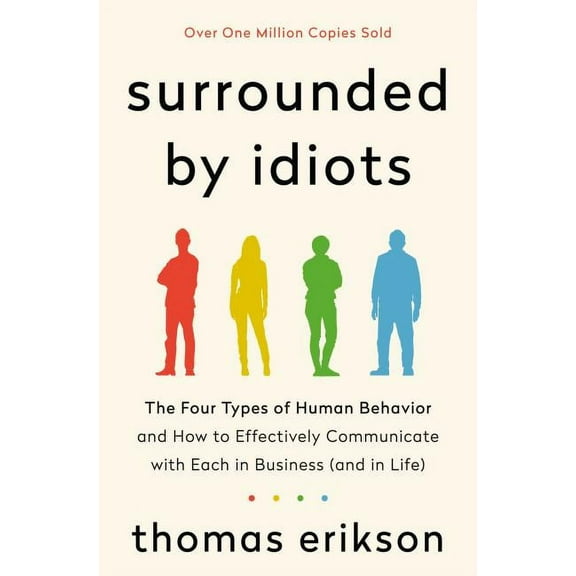 Surrounded by Idiots Surrounded by Idiots: The Four Types of Human Behavior and How to Effectively Communicate with Each in Business (and in , (Hardcover)