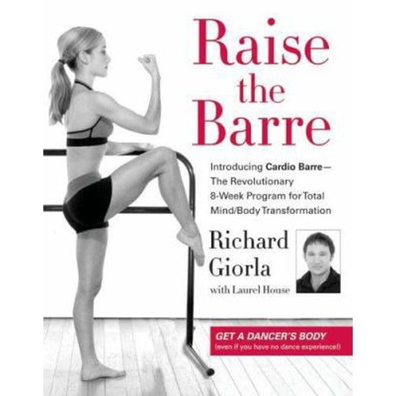 Pre-Owned Raise the Barre: Introducing Cardio Barre--The Revolutionary 8-Week Program for Total Mind/Body Transformation (Hardcover) 0060786620 9780060786625