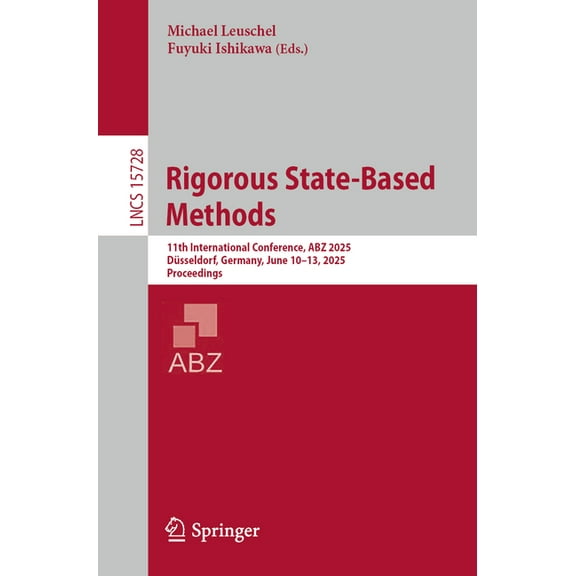 Lecture Notes in Computer Science Rigorous State-Based Methods: 11th International Conference, Abz 2025, DÃ¼sseldorf, Germany, June 10-13, 2025, Proceeding, Book 15728, (Paperback)