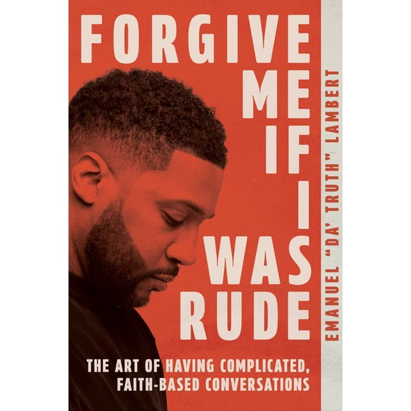 Forgive Me If I Was Rude: The Art of Having Complicated, Faith-Based Conversations, (Paperback)