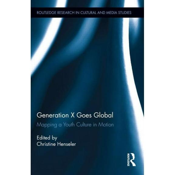 Routledge Research in Cultural and Media Generation X Goes Global: Mapping a Youth Culture in Motion, Book 44, (Hardcover)