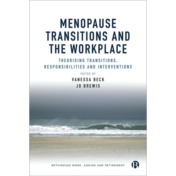 Rethinking Work, Ageing and Retirement Menopause Transitions and the Workplace: Theorizing Transitions, Responsibilities and Interventions, (Hardcover)