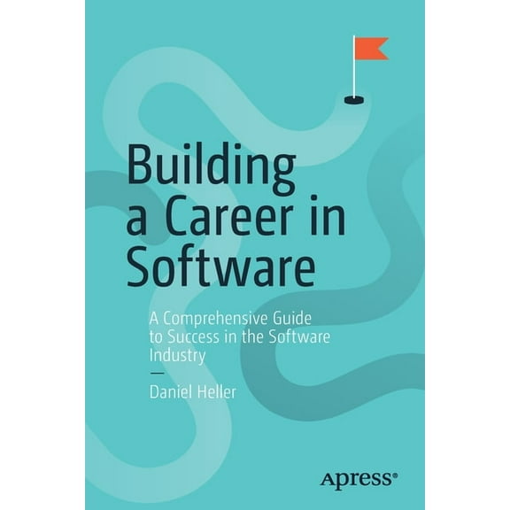 Building a Career in Software: A Comprehensive Guide to Success in the Software Industry, (Paperback)