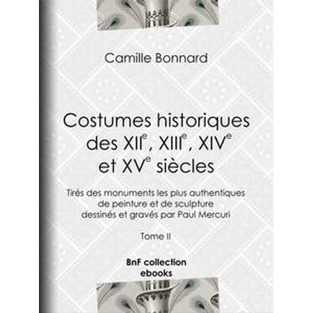 Costumes historiques des XIIe, XIIIe, XIVe et XVe siècles tirés des monuments les plus authentiques de peinture et de sculpture dessinés et gravés par Paul Mercuri - eBook