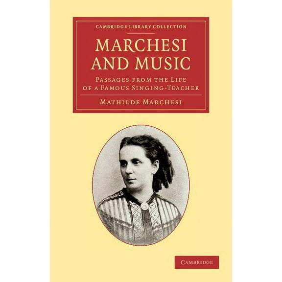 Cambridge Library Collection - Music Marchesi and Music: Passages from the Life of a Famous Singing-Teacher, (Paperback)