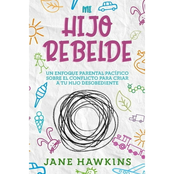 Mi Hijo Rebelde: Un enfoque parental pacífico sobre el conflicto para criar a tu hijo desobediente (Paperback)