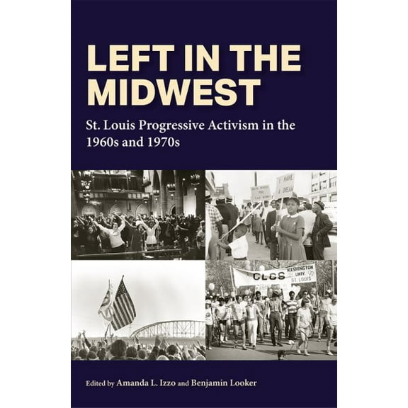 Left in the Midwest : St. Louis Progressive Activism in the 1960s and 1970s (Paperback)