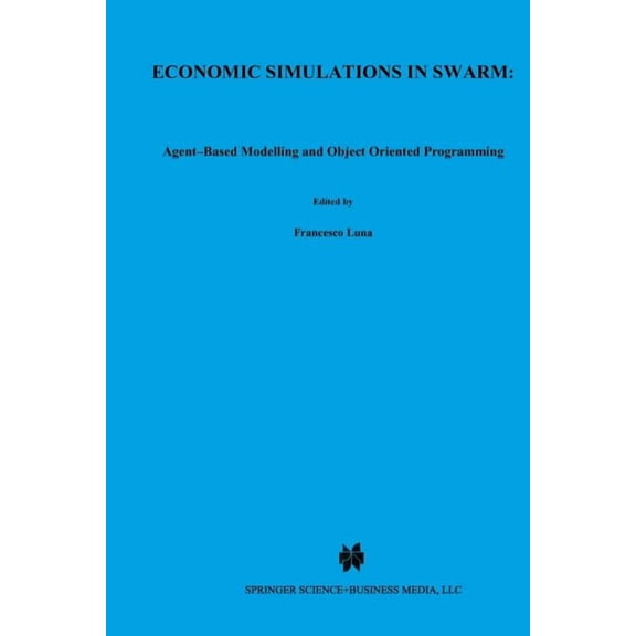 Advances in Computational Economics Economic Simulations in Swarm: Agent-Based Modelling and Object Oriented Programming, Book 14, (Paperback)