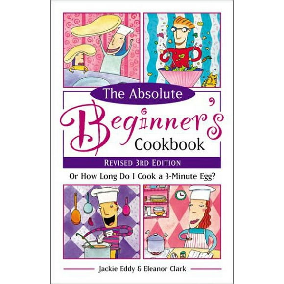 Pre-Owned The Absolute Beginner's Cookbook, Revised 3rd Edition : Or How Long Do I Cook a 3-Minute Egg? 9780761535461