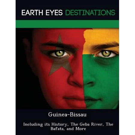 Guinea-Bissau: Including Its History, the Geba River, the Bafata, and More