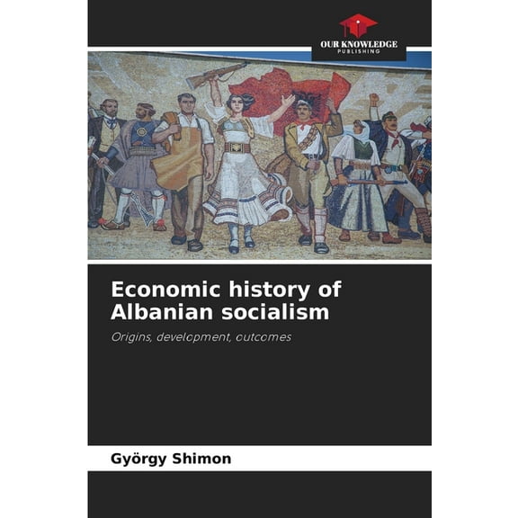 Economic history of Albanian socialism, (Paperback)