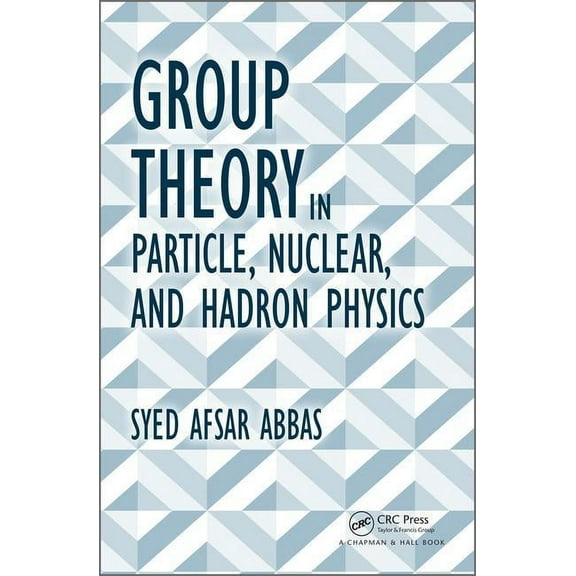 Group Theory in Particle, Nuclear, and Hadron Physics, (Hardcover)