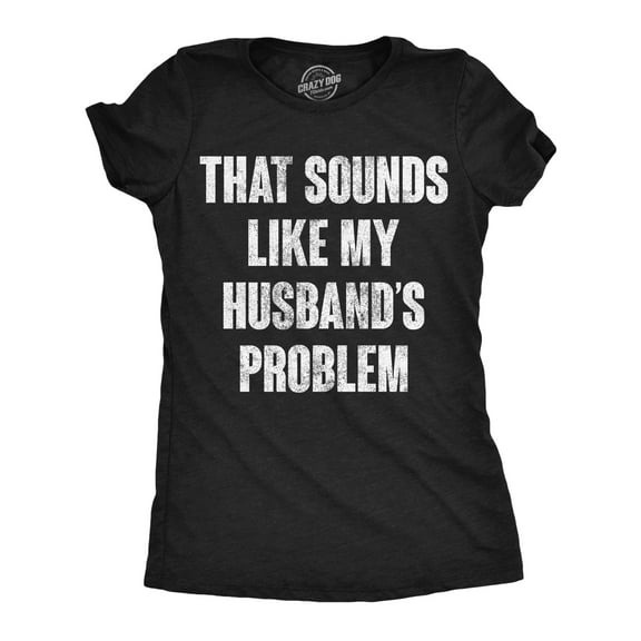 Womens Funny T Shirts That Sounds Like My Husbands Problem Sarcastic Graphic Novelty Tee For Ladies Womens Graphic Tees