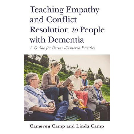 Teaching Empathy and Conflict Resolution to People with Dementia : A Guide for Person-Centered (Conflict Resolution Best Practices)