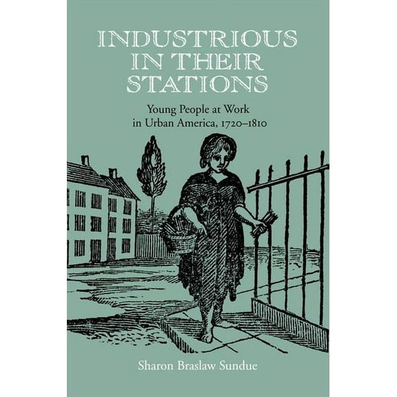 Industrious in Their Stations : Young People at Work in Urban America, 1720-1810 (Hardcover)
