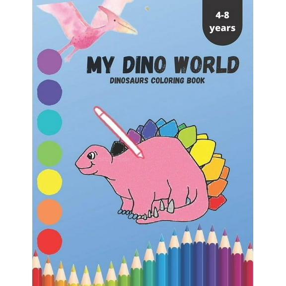 MY DINO WORLD DINOSAURS COLORING Book 4-8 YEARS: DINOSAURS COLORING BOOK FOR KIDS age 4-8 YEARS (Paperback)