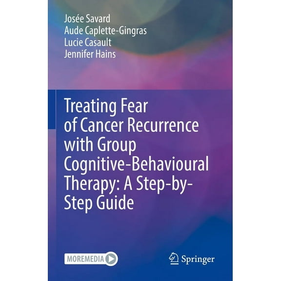 Treating Fear of Cancer Recurrence with Group Cognitive-Behavioural Therapy: A Step-By-Step Guide, (Paperback)