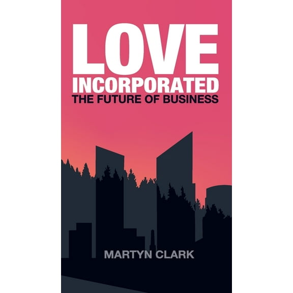 Love Incorporated: The Future of Business, (Hardcover)