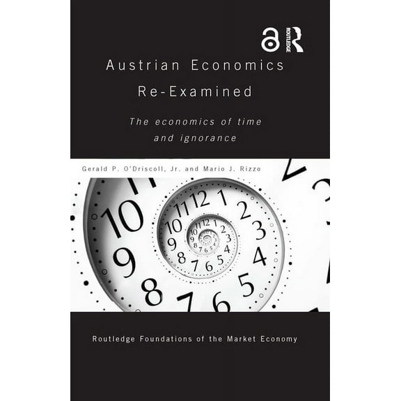 Routledge Foundations of the Market Econ Austrian Economics Re-examined: The Economics of Time and Ignorance, (Hardcover)