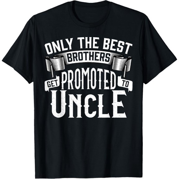 Only the Best Brothers Get Promoted to Uncle T-Shirt