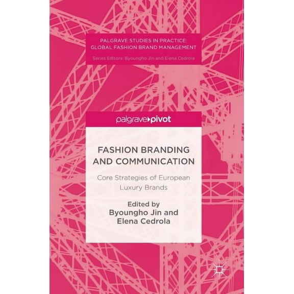 Palgrave Studies in Practice: Global Fas Fashion Branding and Communication: Core Strategies of European Luxury Brands, (Hardcover)