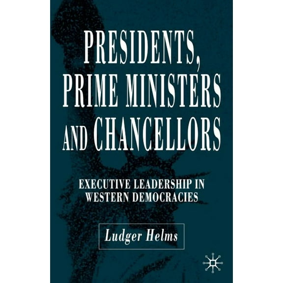 Presidents, Prime Ministers and Chancellors: Executive Leadership in Western Democracies, (Paperback)