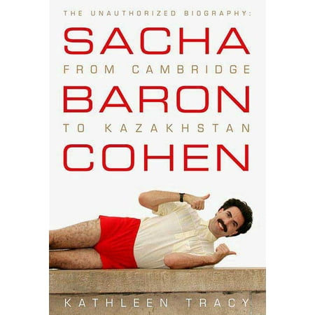Sacha Baron Cohen : The Unauthorized Biography: From Cambridge to