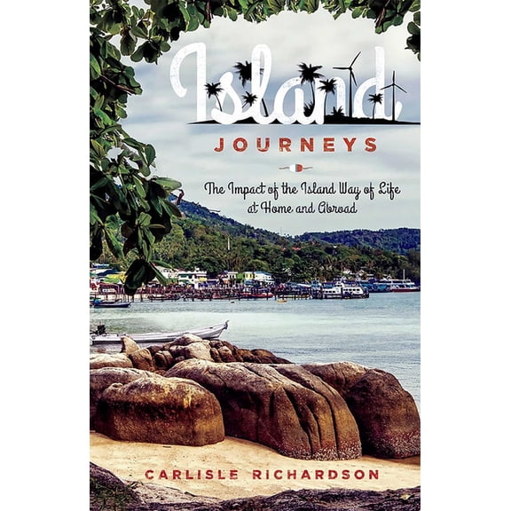 Island Journeys: The Impact of the Island Way of Life at Home and Abroad, (Paperback)