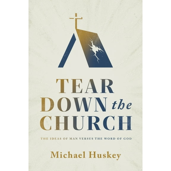 Tear Down the Church: The Ideas of Man Versus the Word of God, (Paperback)
