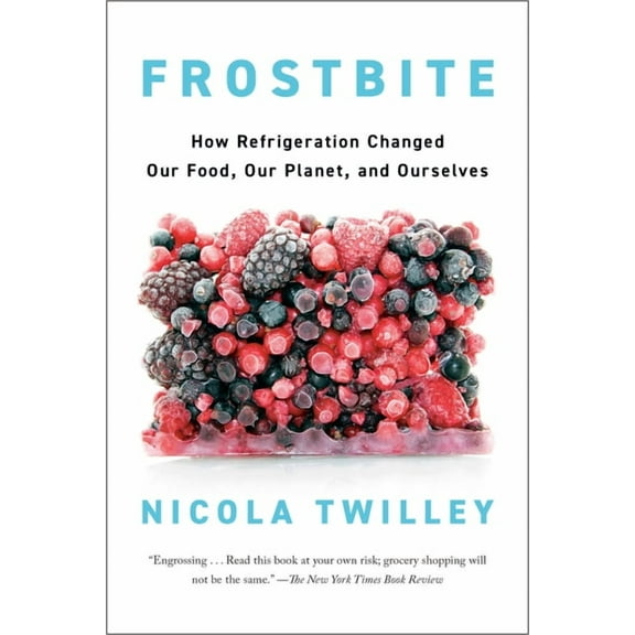 Frostbite: How Refrigeration Changed Our Food, Our Planet, and Ourselves, (Paperback)