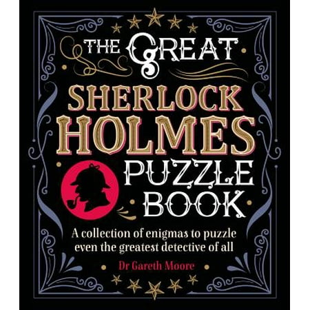 The Great Sherlock Holmes Puzzle Book : A Collection of Enigmas to Puzzle Even the Greatest Detective of