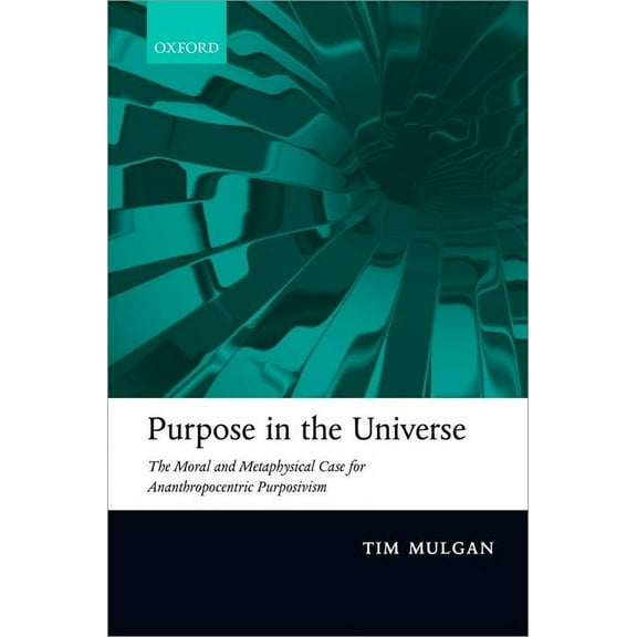 Purpose in the Universe: The Moral and Metaphysical Case for Ananthropocentric Purposivism, (Hardcover)