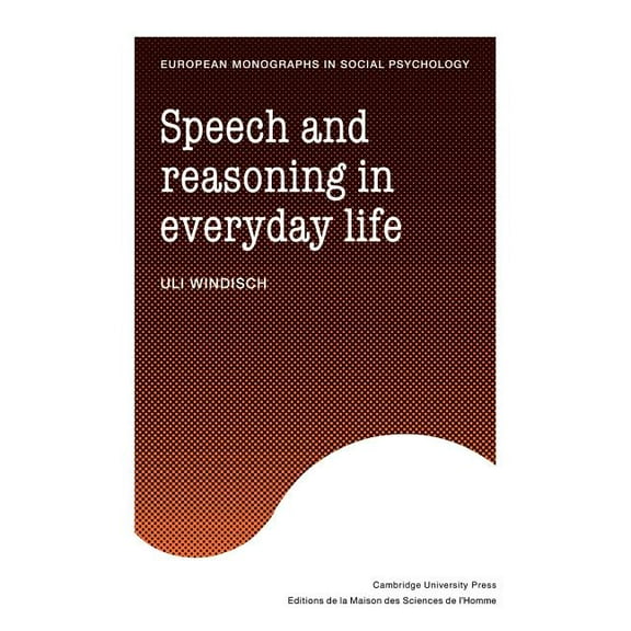 European Monographs in Social Psychology Speech and Reasoning in Everyday Life, (Paperback)