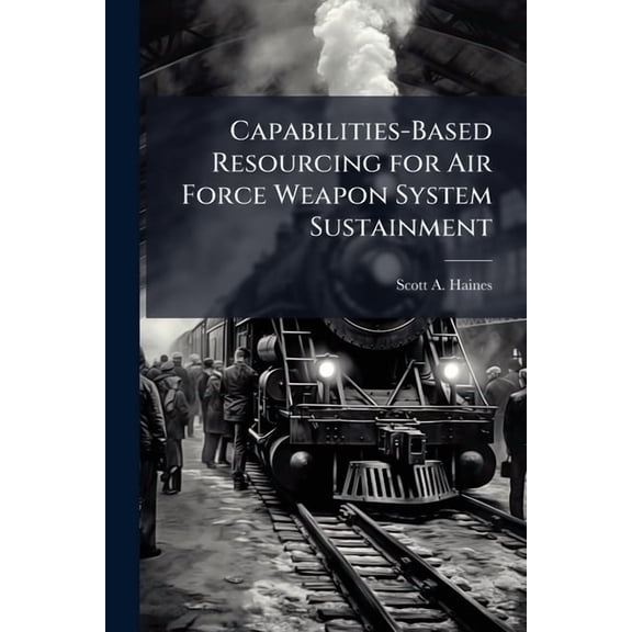 Capabilities-Based Resourcing for Air Force Weapon System Sustainment, (Paperback)