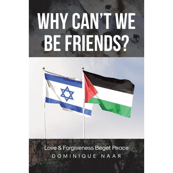 Why Can't We Be Friends?: Love and Forgiveness Beget Peace, (Paperback)