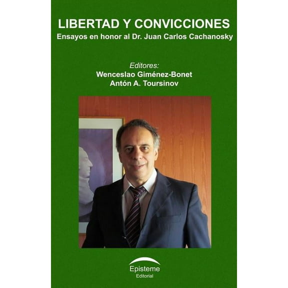 Libertad y convicciones : Ensayos en honor al Dr. Juan Carlos Cachanosky (Paperback)