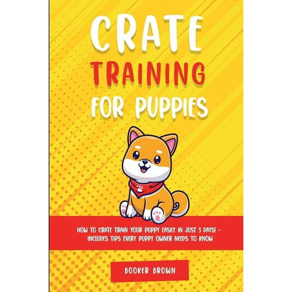 Days! - Includes Tips Every Puppy Owner  Crate Training for Puppies: How to Crate Train Your Puppy Easily in Just 3, (Paperback)