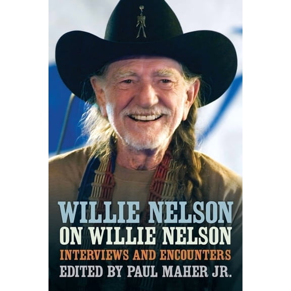 Musicians in Their Own Words Willie Nelson on Willie Nelson: Interviews and Encounters, (Paperback)
