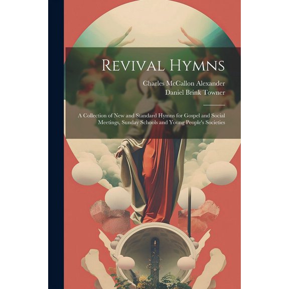 Revival Hymns: A Collection of New and Standard Hymns for Gospel and Social Meetings, Sunday Schools and Young People's , (Paperback)
