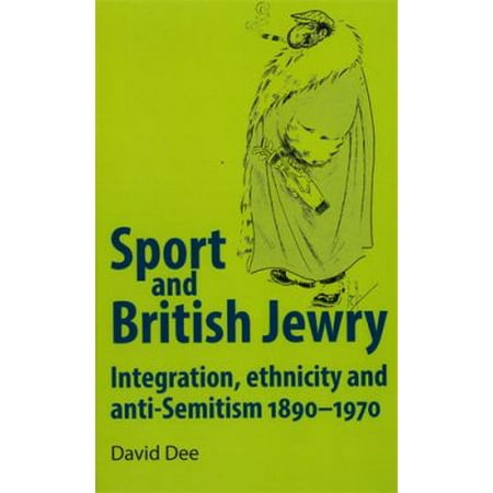 Sport and British Jewry: Integration, ethnicity and anti-Semitism, 1890-1970